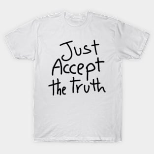 just accept the truth T-Shirt